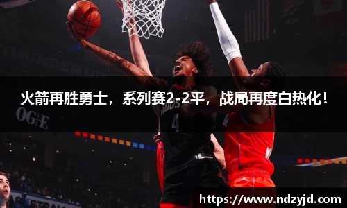 火箭再胜勇士，系列赛2-2平，战局再度白热化！
