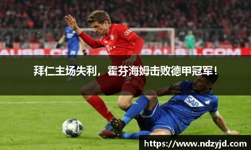 拜仁主场失利，霍芬海姆击败德甲冠军！