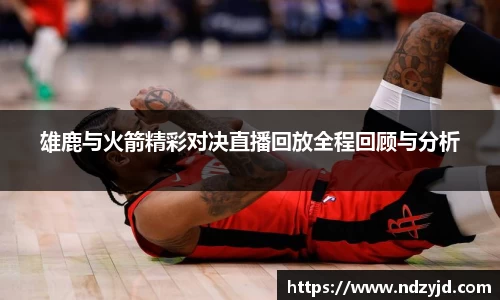 雄鹿与火箭精彩对决直播回放全程回顾与分析